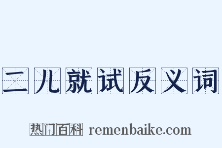 二儿就试反义词是什么意思的图片